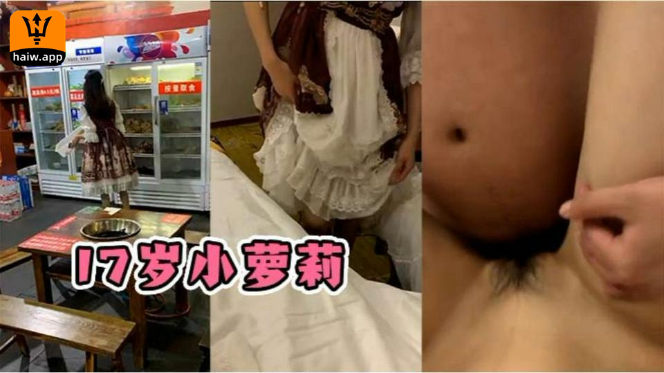 【17岁小萝莉】一顿麻辣烫搞定小洛丽现在的小女孩真单纯！让我做成一夜7次郎国产口交萝莉偷拍内射