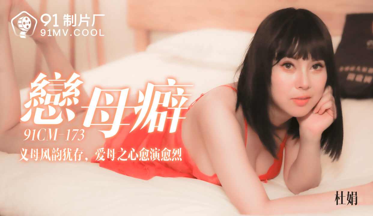 【91制片厂】CM173 恋母性白若冰杜鹃