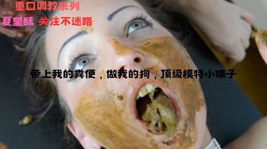 （吃屎）带上我的粪便，做我的狗，顶级模特小婊子