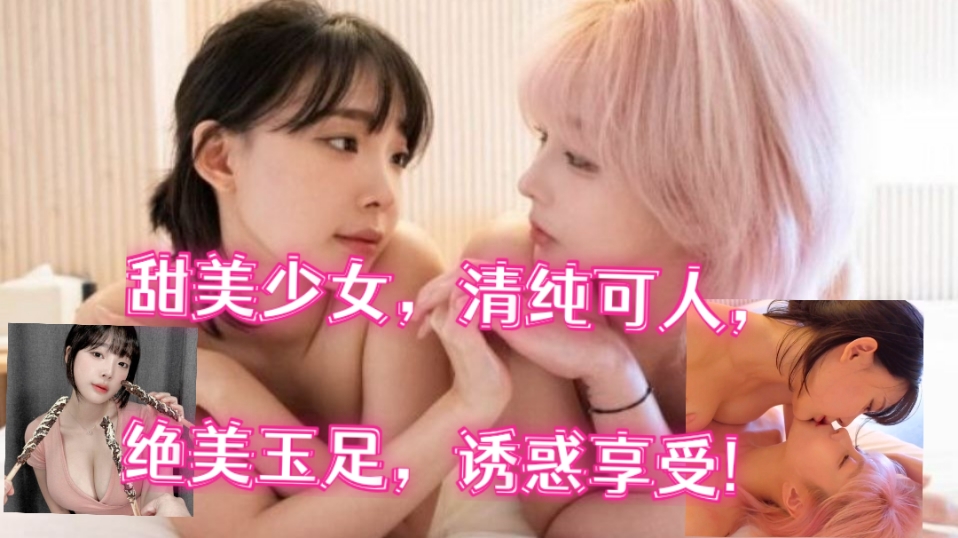 呦女 第七集 甜美少女，清纯可人，绝美玉足，诱惑享受!少女 白嫩 清纯