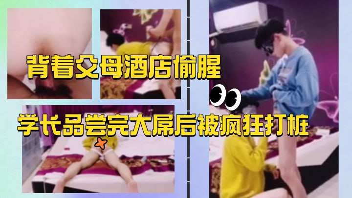背着父母酒店偷腥学长品尝完大屌后被疯狂打桩