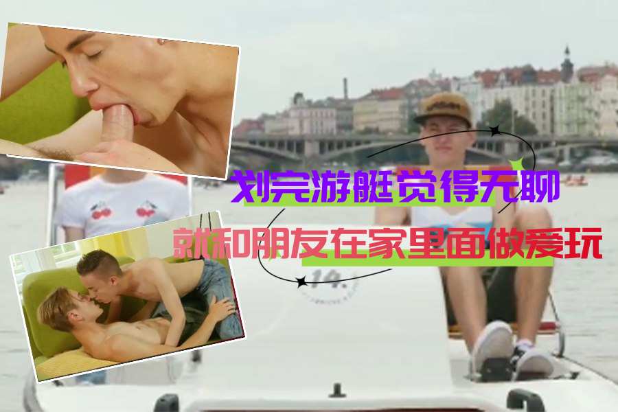 划完游艇觉得无聊就和朋友在家里面做爱玩