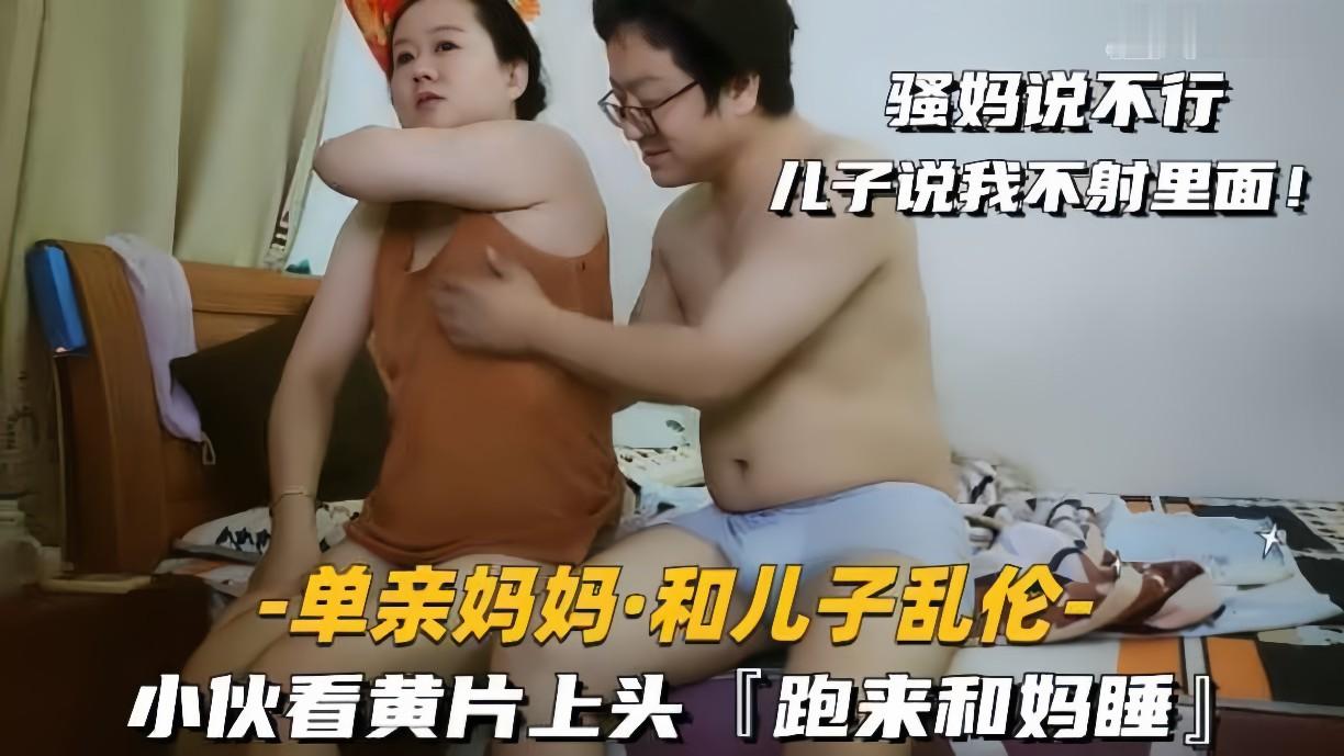 【单亲妈妈和儿子乱伦】儿子看黄片精虫上脑要挨着妈妈睡可惜早泄